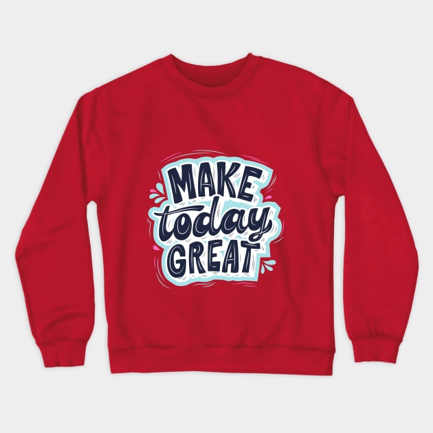 Make Today Great Design Crewneck Sweatshirt by luxeshirt